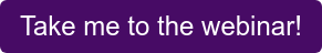 Take me to the webinar!